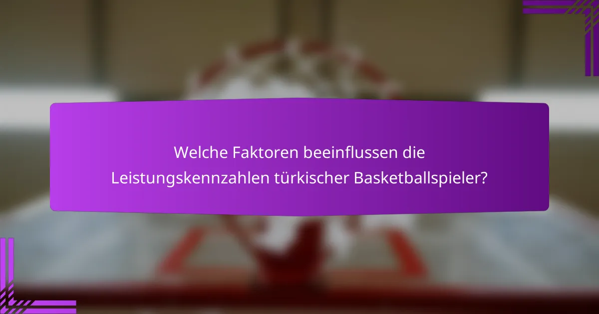 Welche Faktoren beeinflussen die Leistungskennzahlen türkischer Basketballspieler?