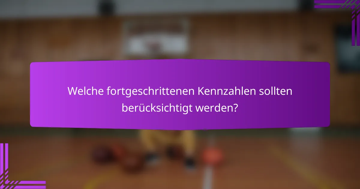 Welche fortgeschrittenen Kennzahlen sollten berücksichtigt werden?