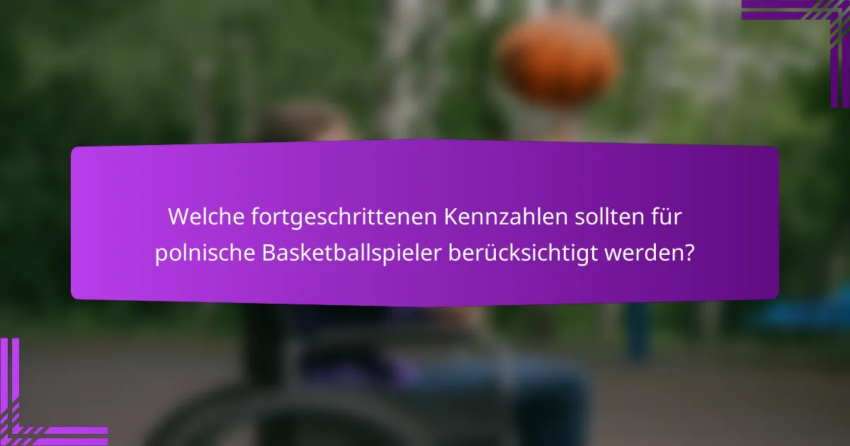 Welche fortgeschrittenen Kennzahlen sollten für polnische Basketballspieler berücksichtigt werden?