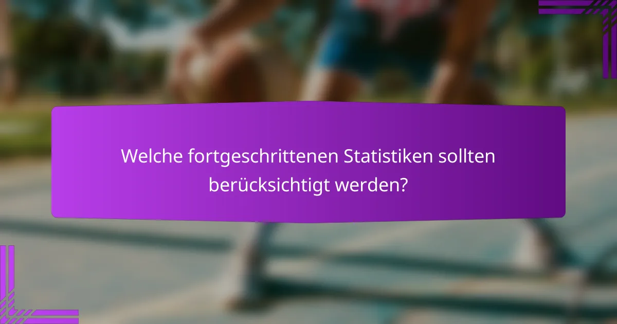 Welche fortgeschrittenen Statistiken sollten berücksichtigt werden?