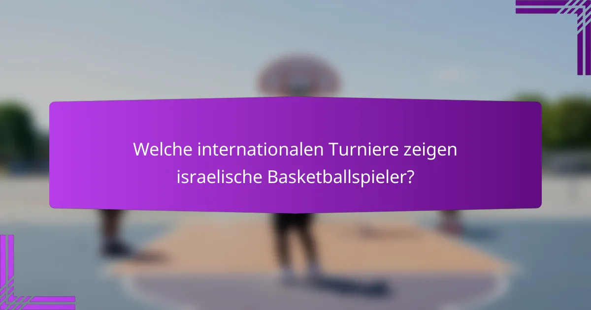 Welche internationalen Turniere zeigen israelische Basketballspieler?