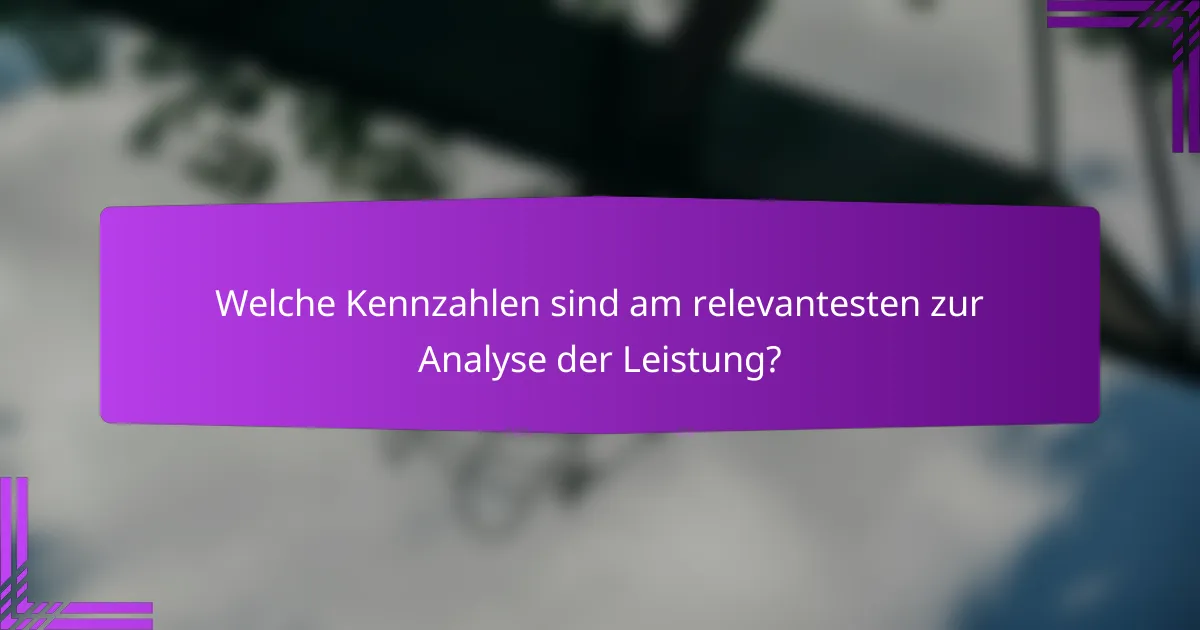 Welche Kennzahlen sind am relevantesten zur Analyse der Leistung?