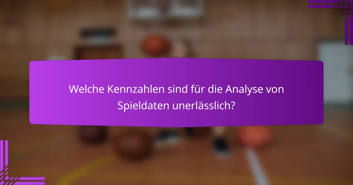 Welche Kennzahlen sind für die Analyse von Spieldaten unerlässlich?