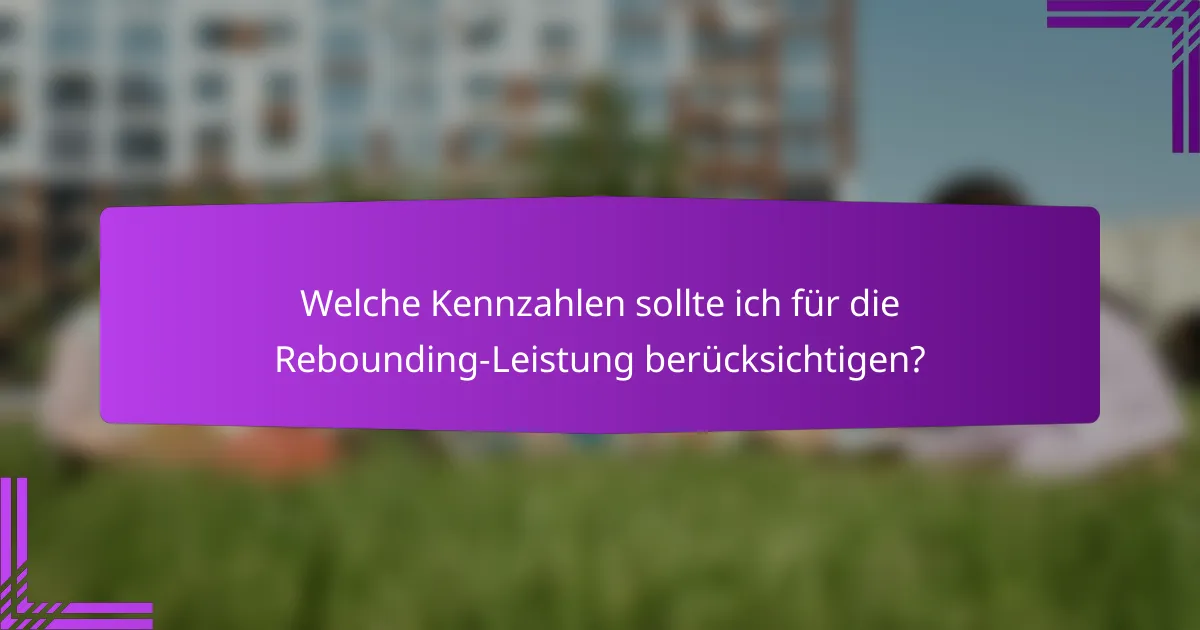 Welche Kennzahlen sollte ich für die Rebounding-Leistung berücksichtigen?