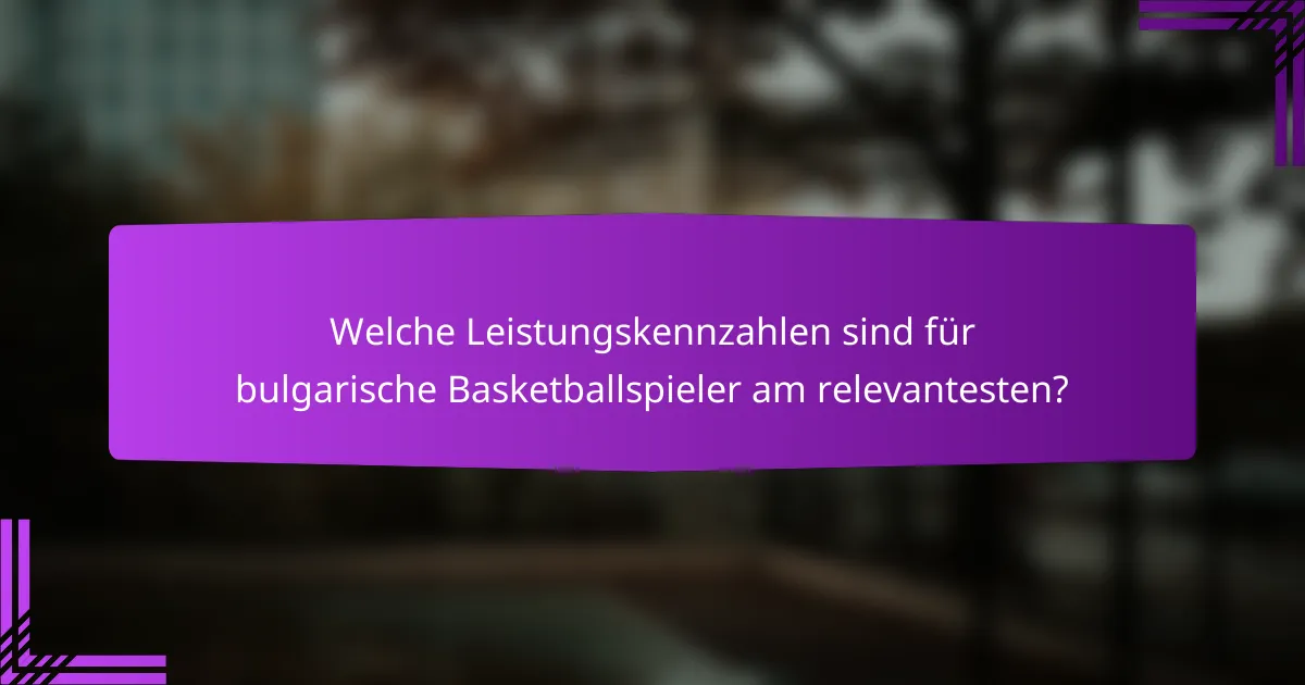 Welche Leistungskennzahlen sind für bulgarische Basketballspieler am relevantesten?