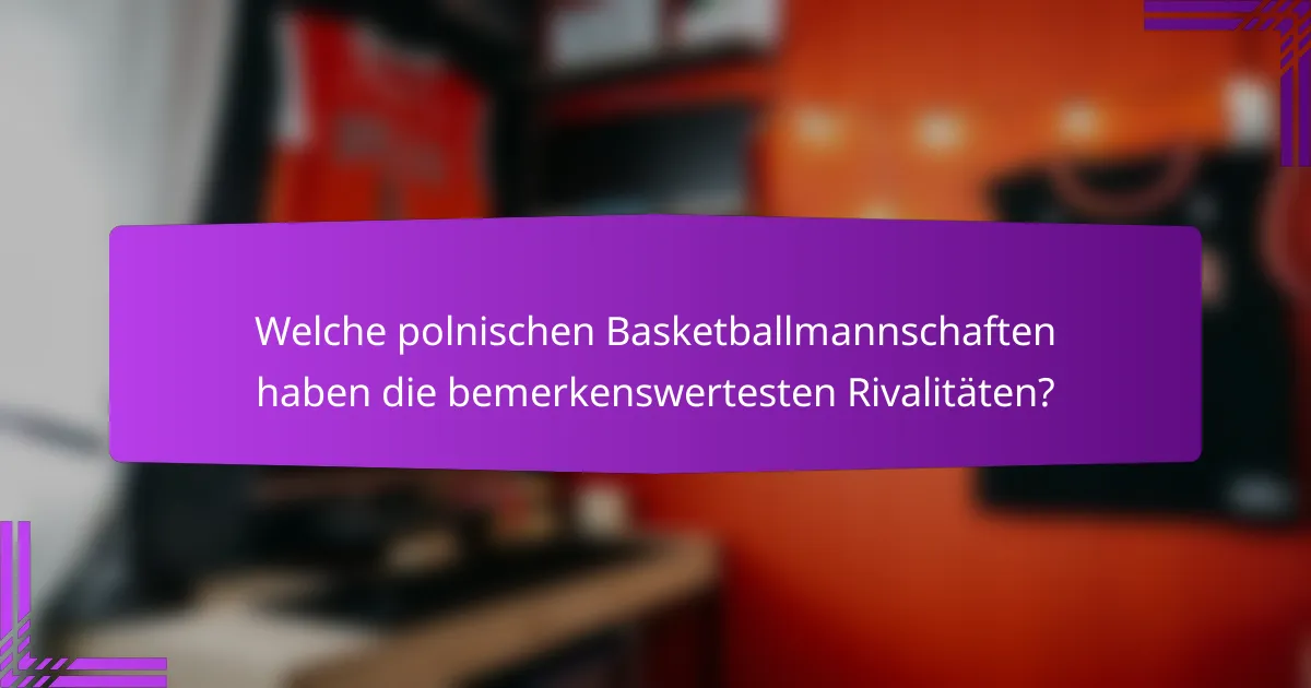 Welche polnischen Basketballmannschaften haben die bemerkenswertesten Rivalitäten?
