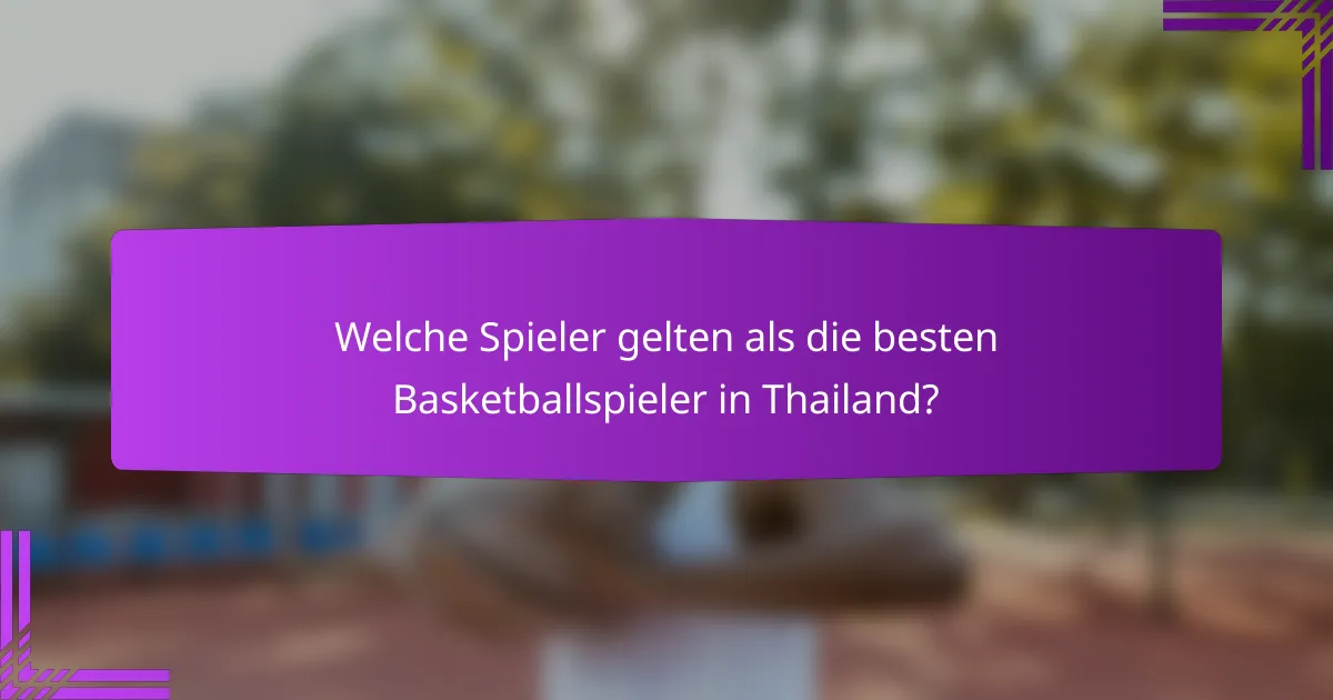 Welche Spieler gelten als die besten Basketballspieler in Thailand?