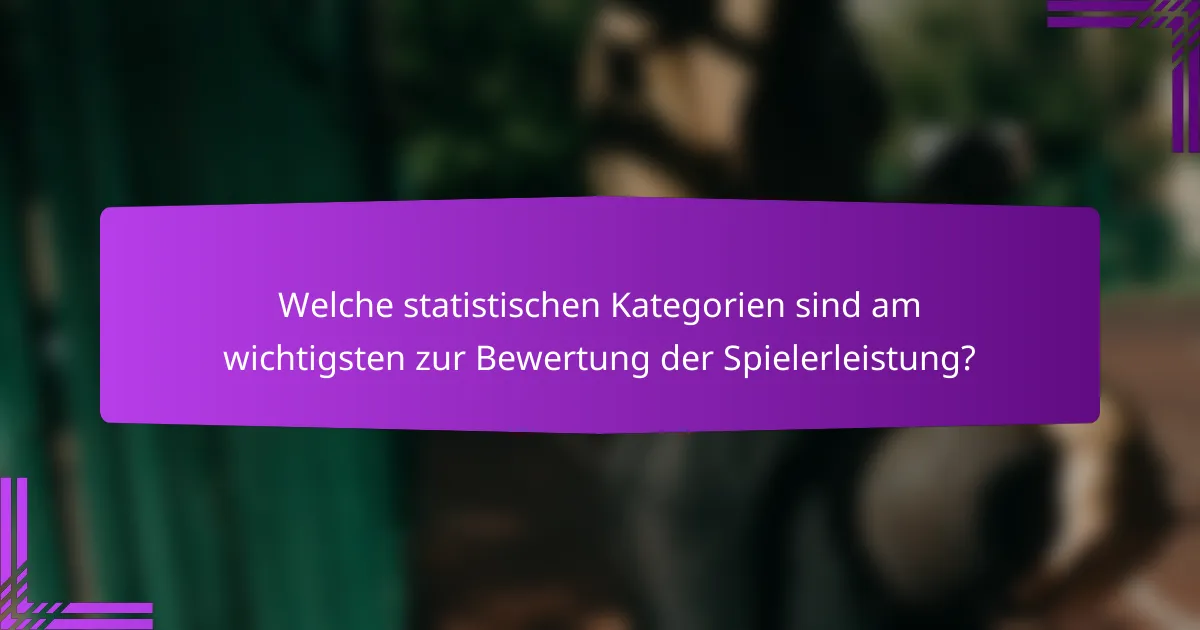 Welche statistischen Kategorien sind am wichtigsten zur Bewertung der Spielerleistung?