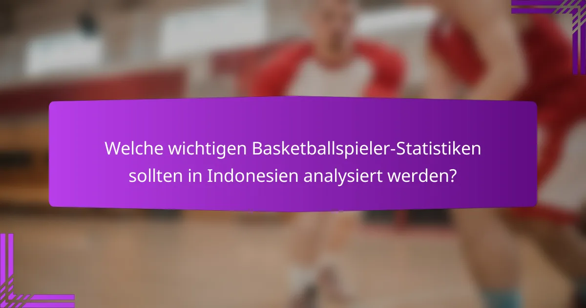 Welche wichtigen Basketballspieler-Statistiken sollten in Indonesien analysiert werden?