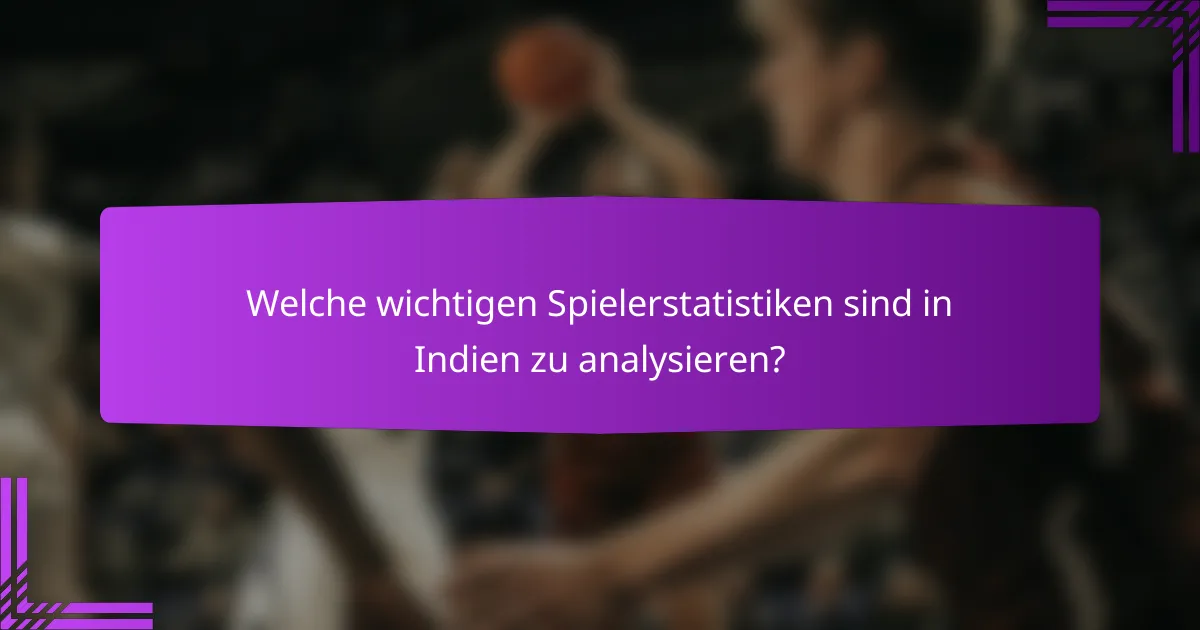 Welche wichtigen Spielerstatistiken sind in Indien zu analysieren?
