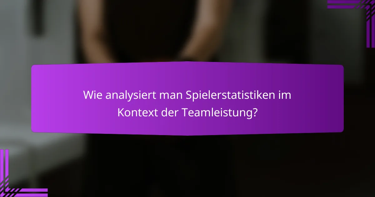 Wie analysiert man Spielerstatistiken im Kontext der Teamleistung?