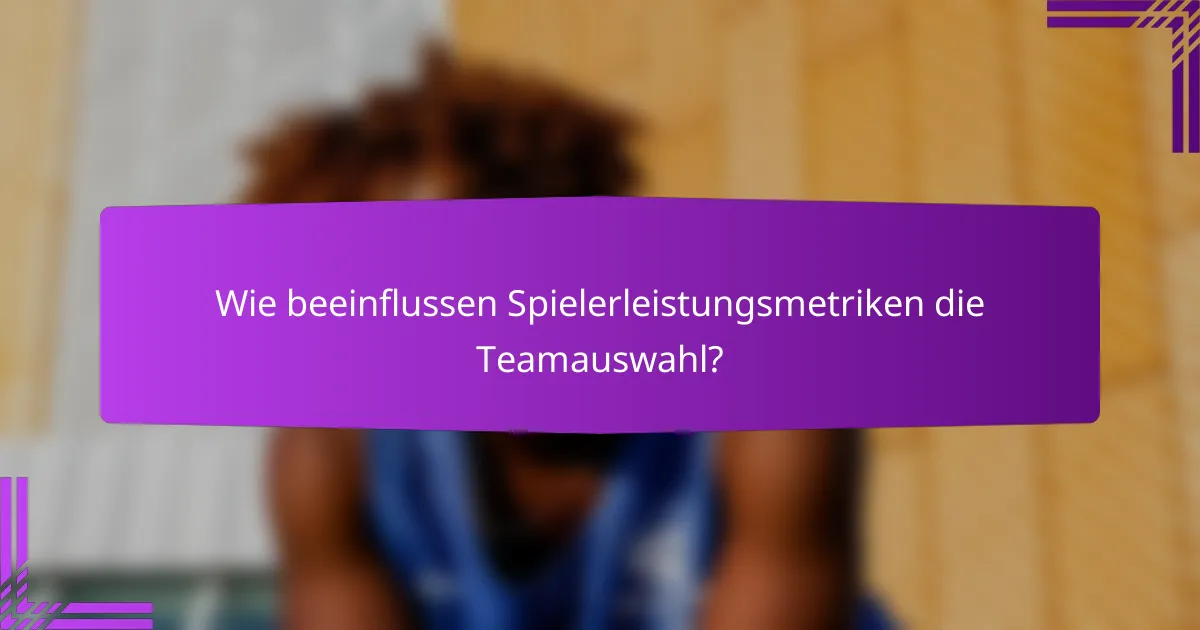 Wie beeinflussen Spielerleistungsmetriken die Teamauswahl?