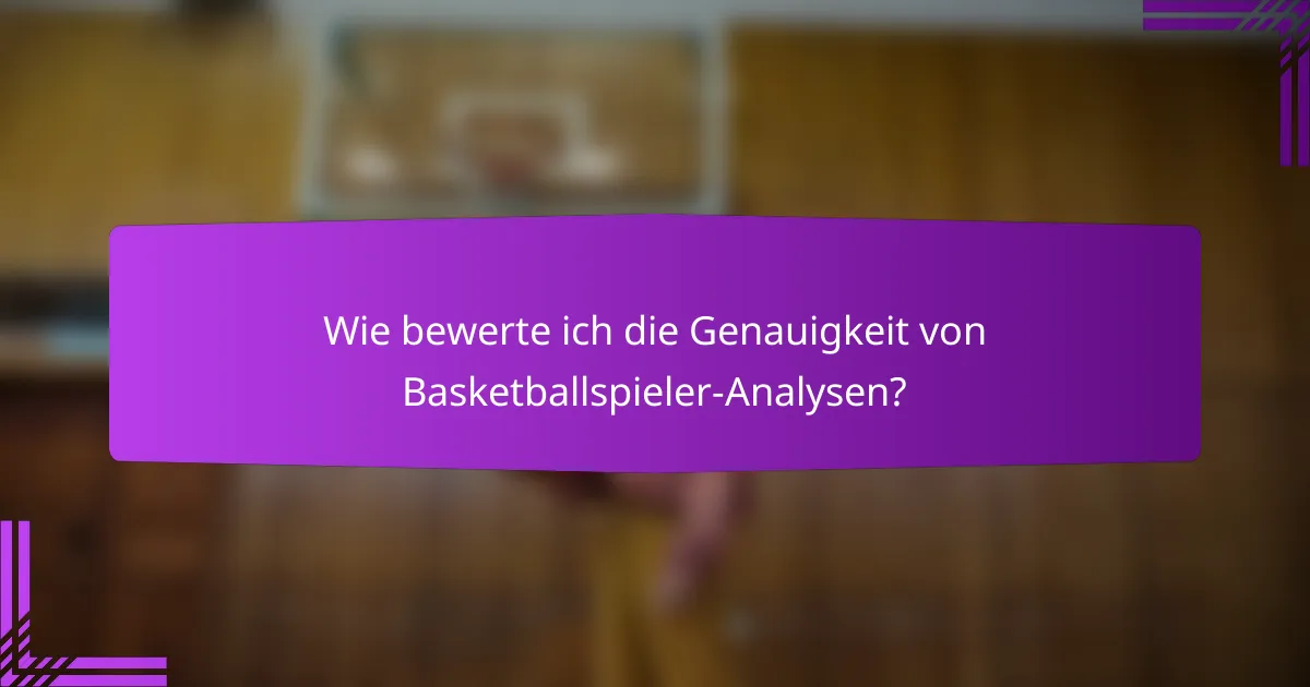 Wie bewerte ich die Genauigkeit von Basketballspieler-Analysen?
