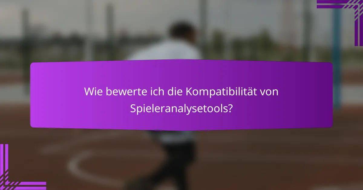 Wie bewerte ich die Kompatibilität von Spieleranalysetools?