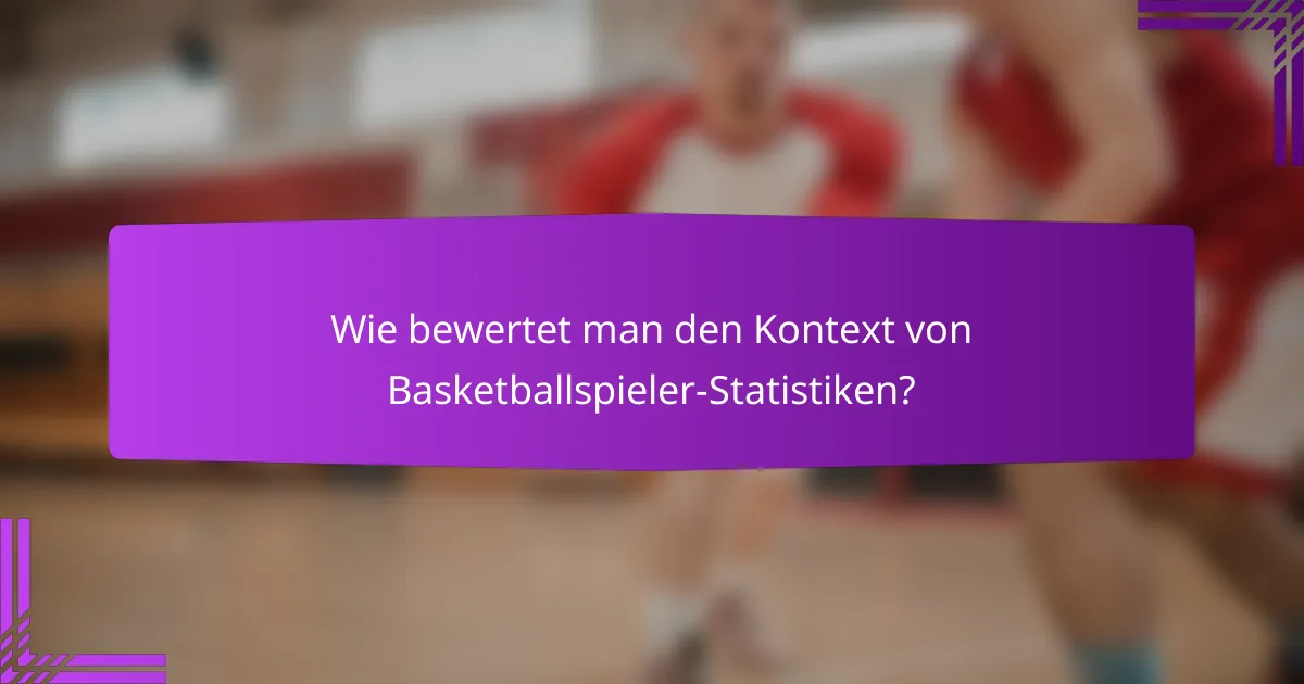 Wie bewertet man den Kontext von Basketballspieler-Statistiken?