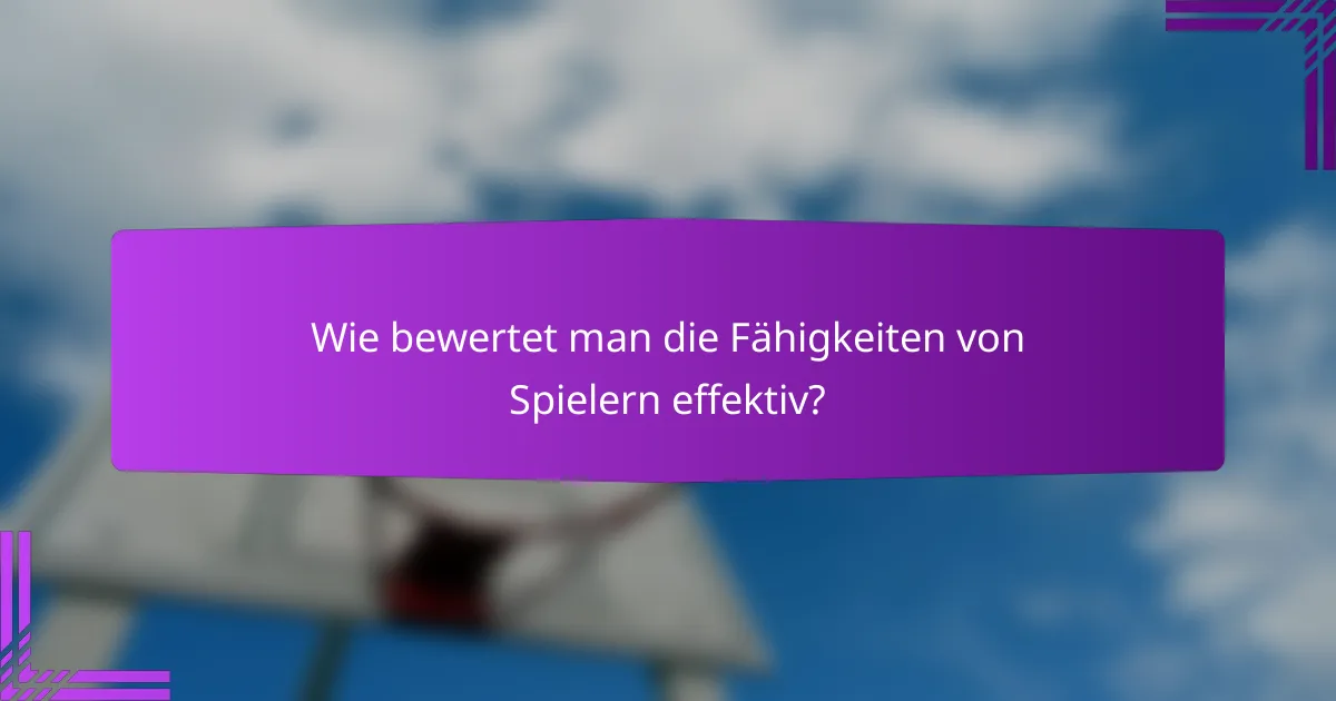 Wie bewertet man die Fähigkeiten von Spielern effektiv?