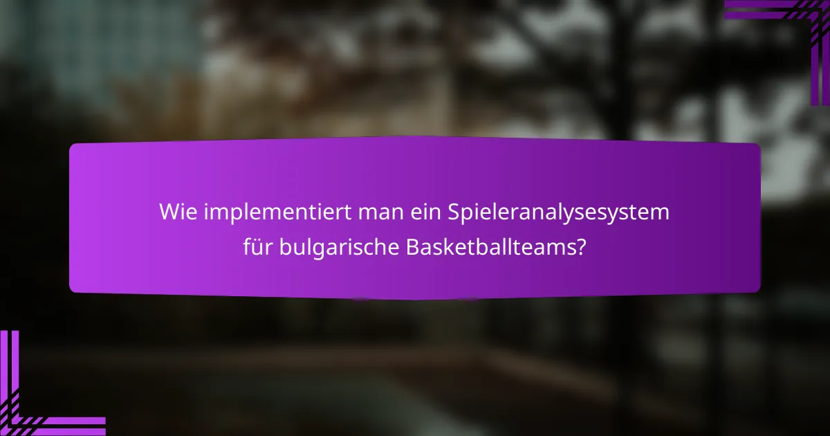 Wie implementiert man ein Spieleranalysesystem für bulgarische Basketballteams?