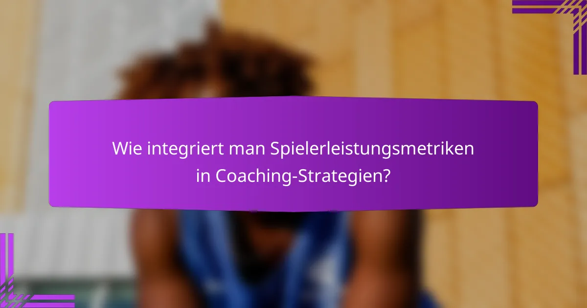 Wie integriert man Spielerleistungsmetriken in Coaching-Strategien?