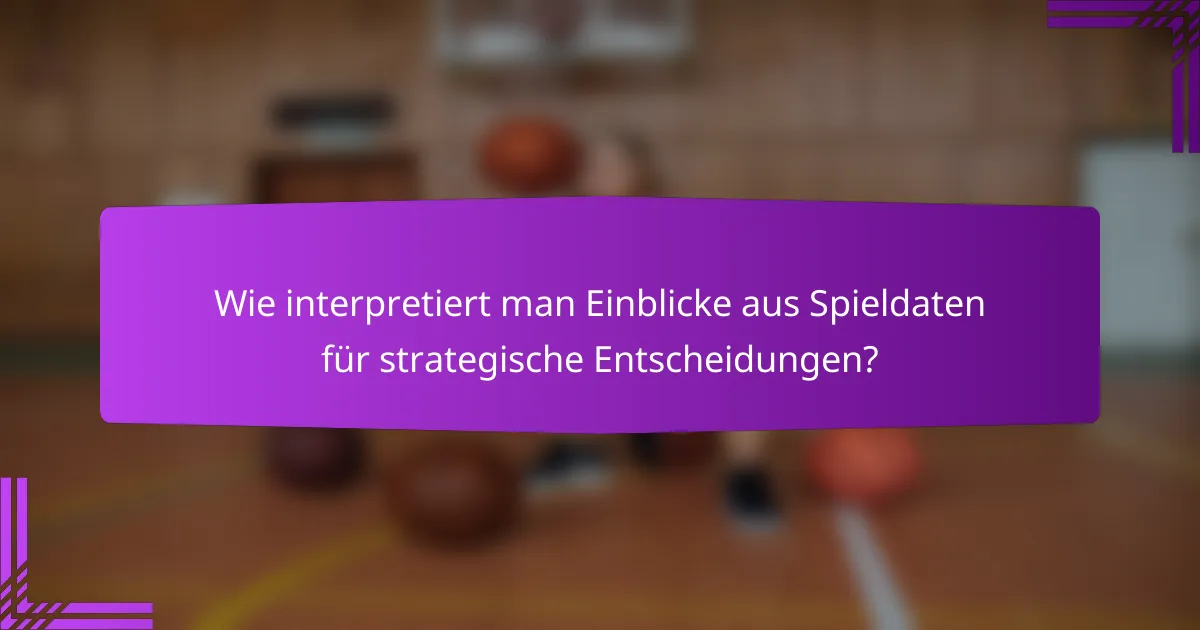 Wie interpretiert man Einblicke aus Spieldaten für strategische Entscheidungen?