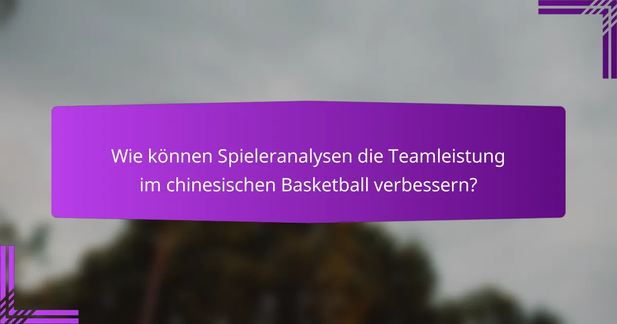 Wie können Spieleranalysen die Teamleistung im chinesischen Basketball verbessern?