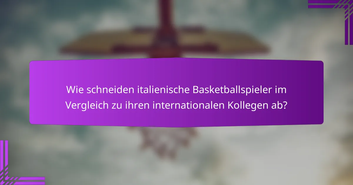 Wie schneiden italienische Basketballspieler im Vergleich zu ihren internationalen Kollegen ab?