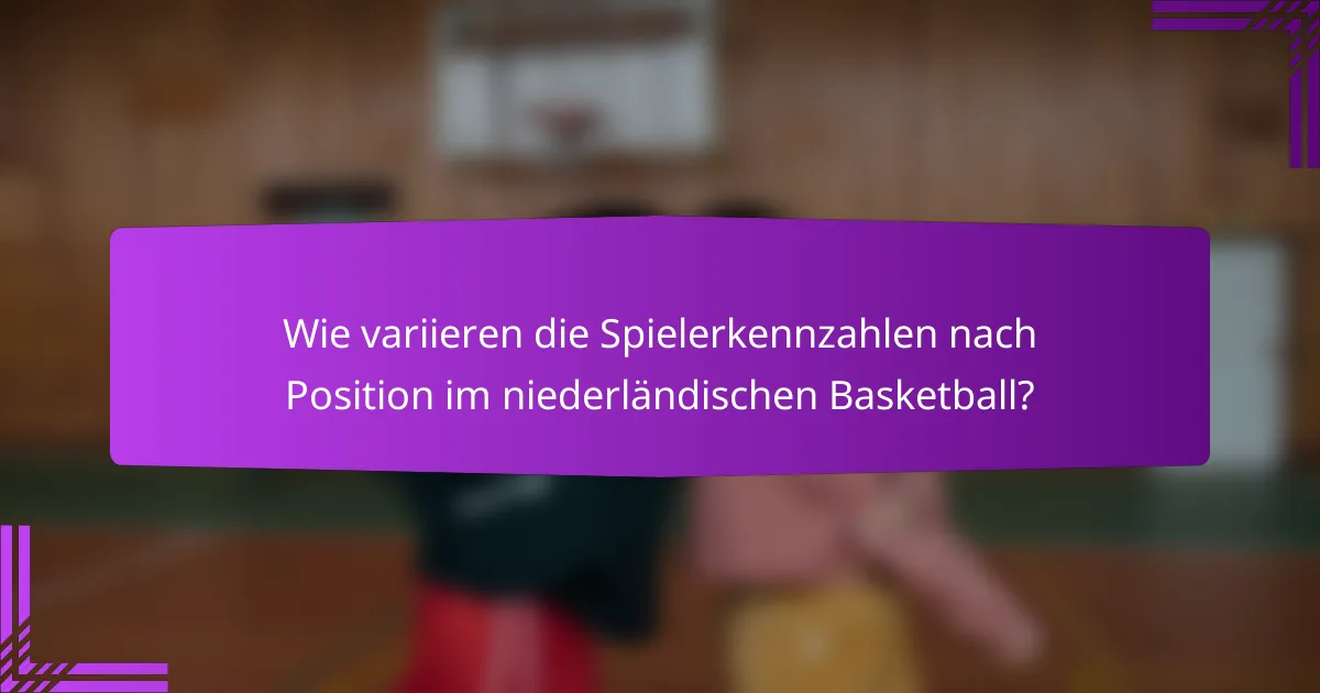 Wie variieren die Spielerkennzahlen nach Position im niederländischen Basketball?
