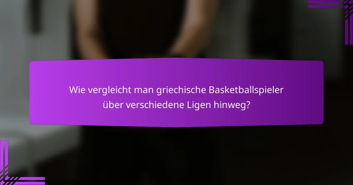 Wie vergleicht man griechische Basketballspieler über verschiedene Ligen hinweg?